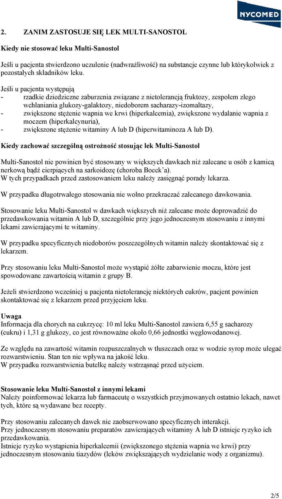 stężenie wapnia we krwi (hiperkalcemia), zwiększone wydalanie wapnia z moczem (hiperkalcynuria), - zwiększone stężenie witaminy A lub D (hiperwitaminoza A lub D).