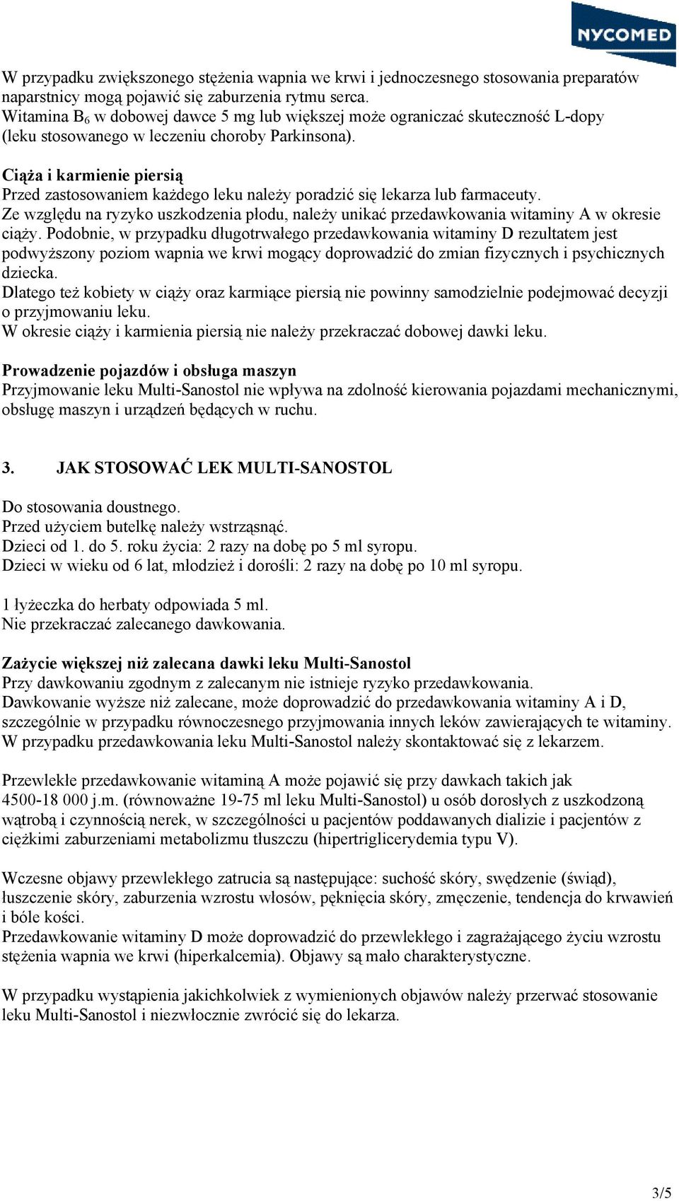 Ciąża i karmienie piersią Przed zastosowaniem każdego leku należy poradzić się lekarza lub farmaceuty. Ze względu na ryzyko uszkodzenia płodu, należy unikać przedawkowania witaminy A w okresie ciąży.