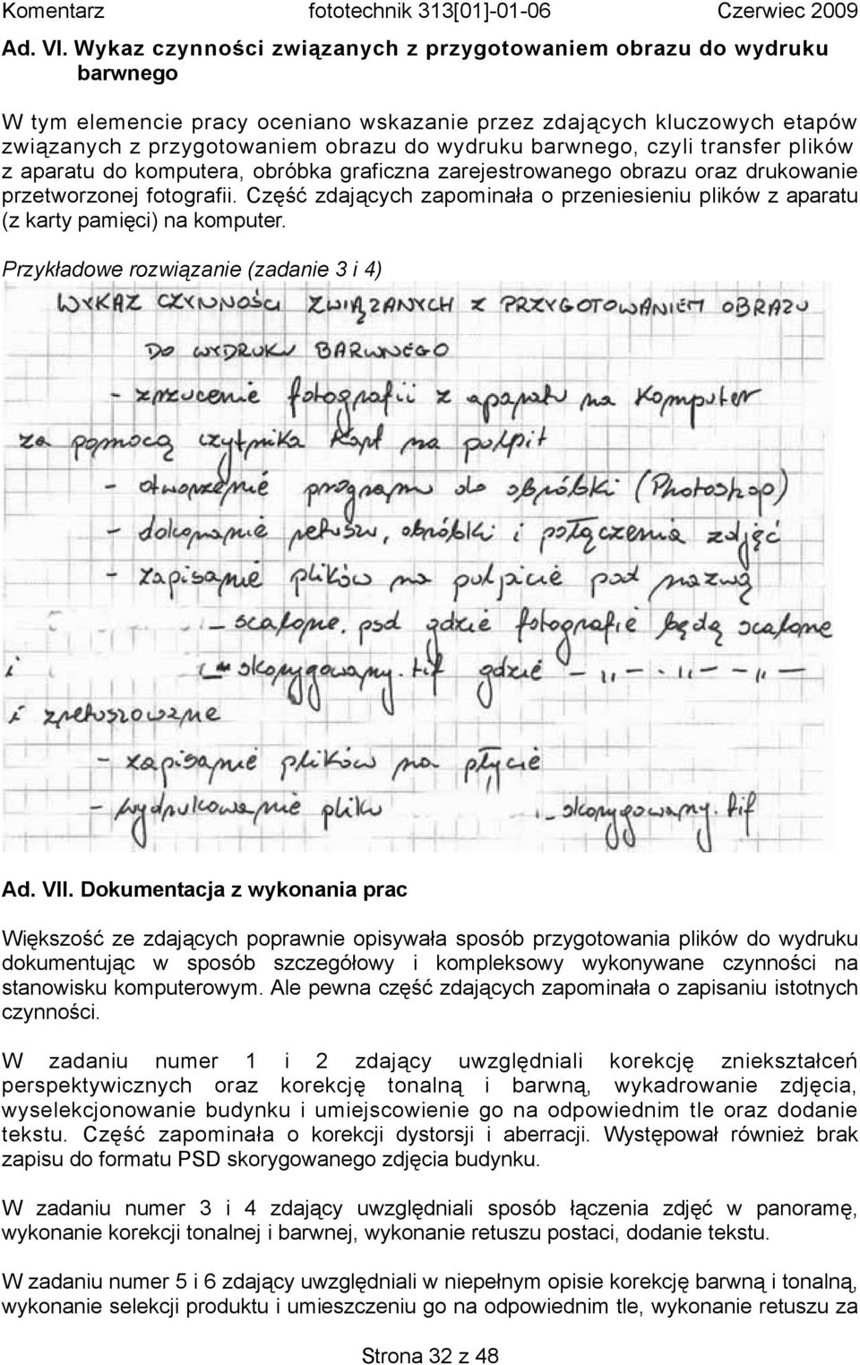 barwnego, czyli transfer plików z aparatu do komputera, obróbka graficzna zarejestrowanego obrazu oraz drukowanie przetworzonej fotografii.
