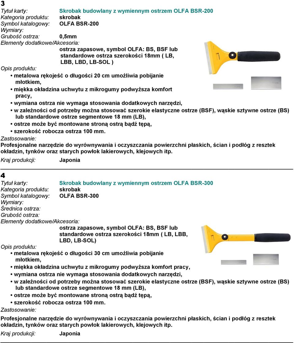 narzędzi, w zależności od potrzeby można stosować szerokie elastyczne ostrze (BSF), wąskie sztywne ostrze (BS) lub standardowe ostrze segmentowe 18 mm (LB), ostrze może być montowane stroną ostrą