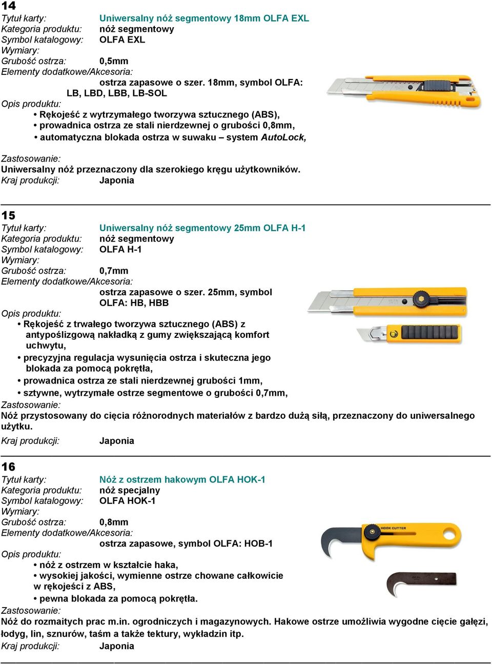 AutoLock, Uniwersalny nóż przeznaczony dla szerokiego kręgu użytkowników. 15 Uniwersalny nóż segmentowy 25mm OLFA H-1 Symbol katalogowy: OLFA H-1 Grubość ostrza: 0,7mm ostrza zapasowe o szer.