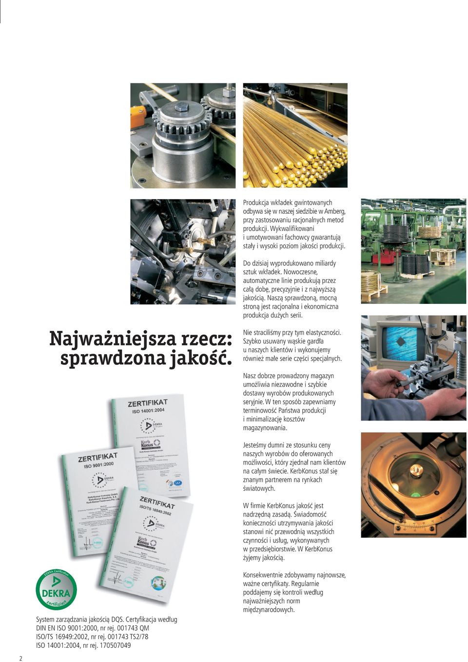 Nowoczesne, automatyczne linie produkują przez całą dobę, precyzyjnie i z najwyższą jakością. Naszą sprawdzoną, mocną stroną jest racjonalna i ekonomiczna produkcja dużych serii.