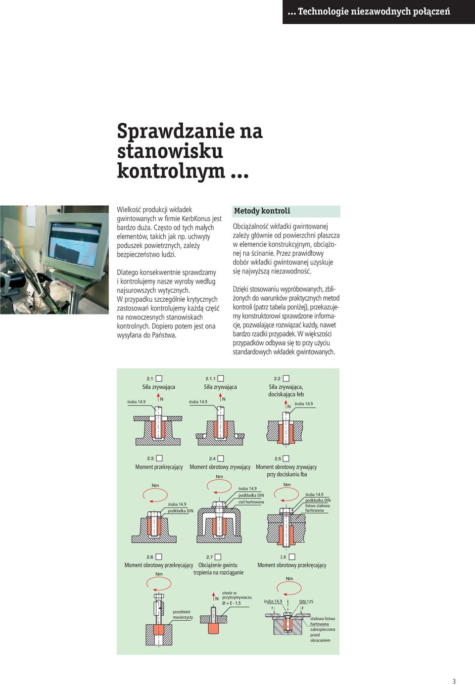 W przypadku szczególnie krytycznych zastosowań kontrolujemy każdą część na nowoczesnych stanowiskach kontrolnych. Dopiero potem jest ona wysyłana do Państwa.