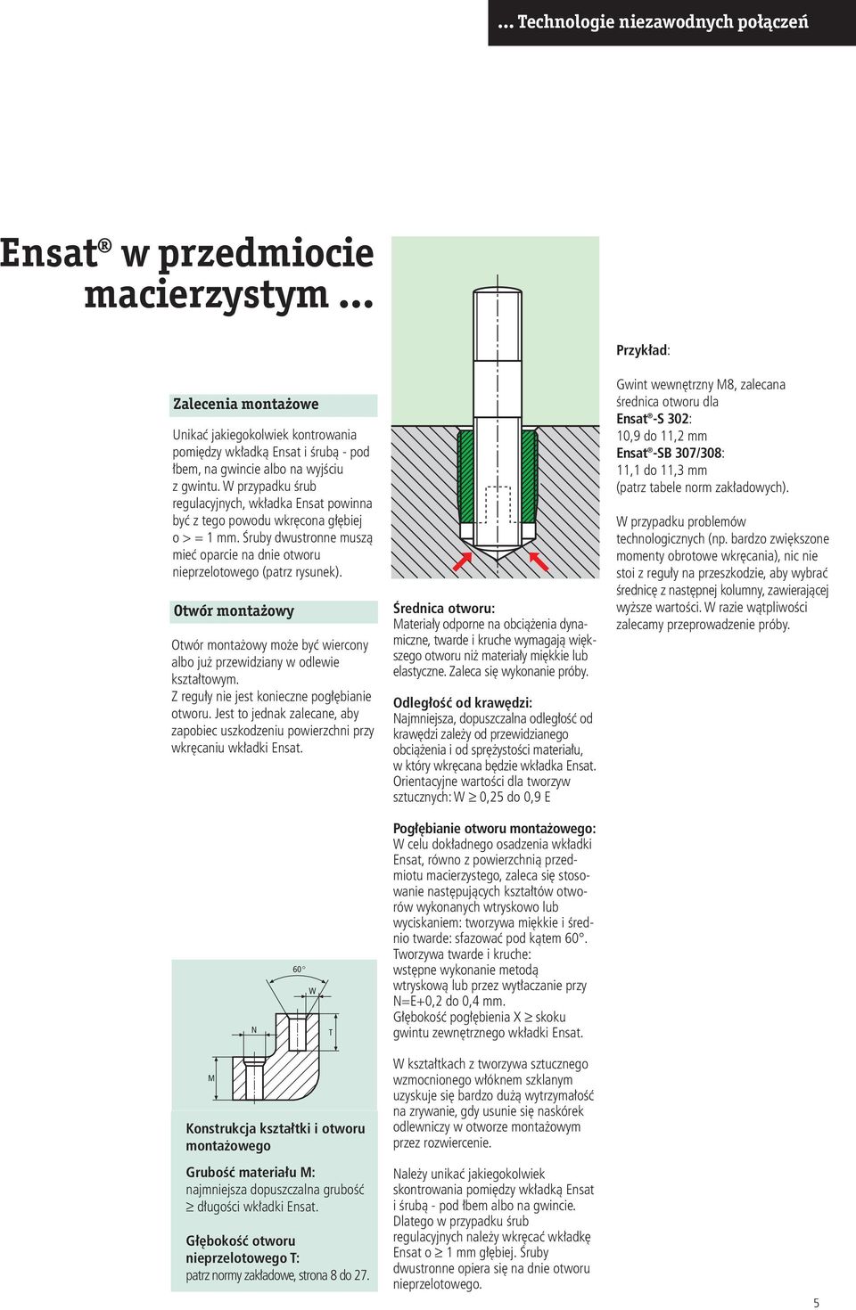 Otwór montażowy Otwór montażowy może być wiercony albo już przewidziany w odlewie kształtowym. Z reguły nie jest konieczne pogłębianie otworu.