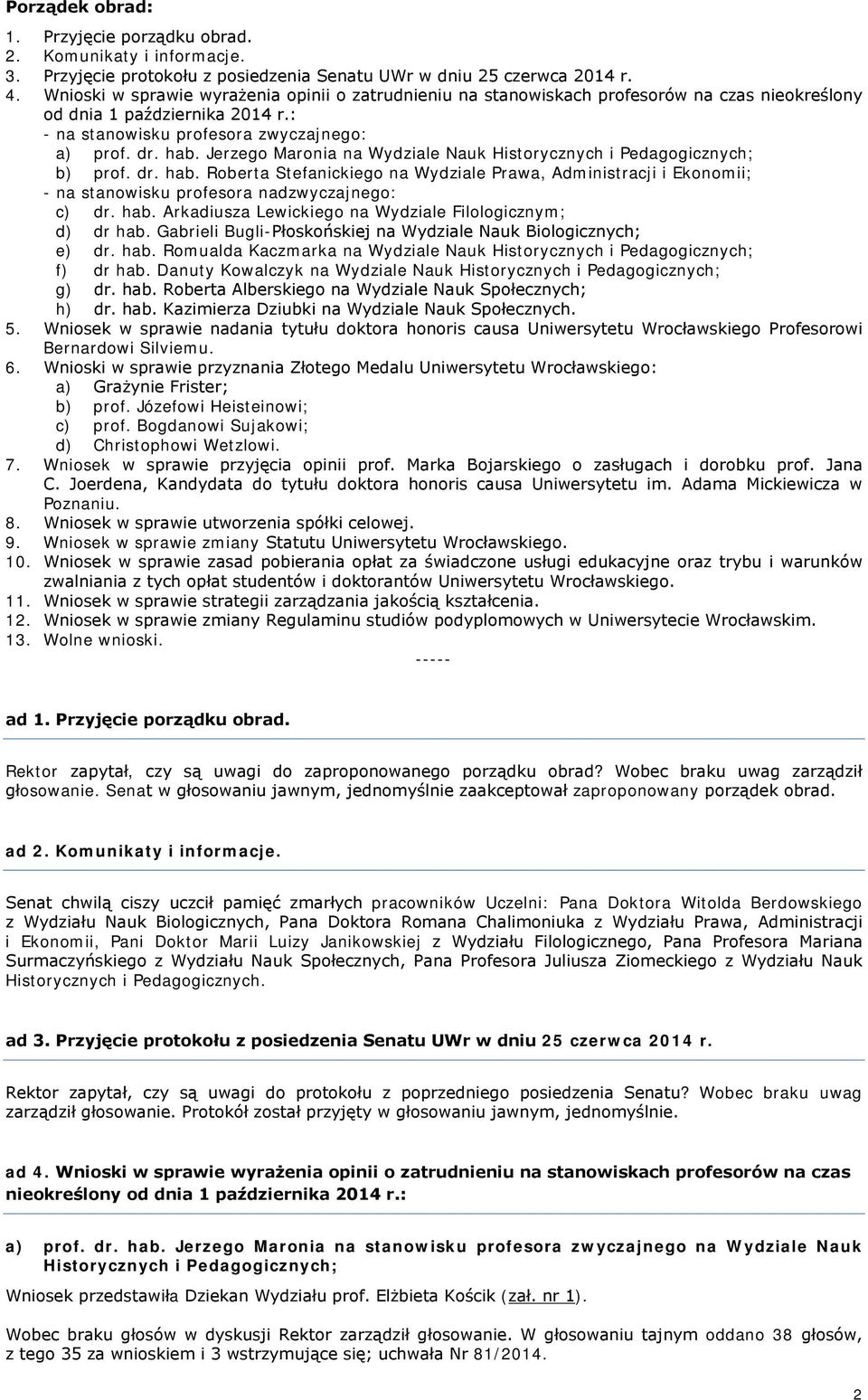 Jerzego Maronia na Wydziale Nauk Historycznych i Pedagogicznych; b) prof. dr. hab. Roberta Stefanickiego na Wydziale Prawa, Administracji i Ekonomii; - na stanowisku profesora nadzwyczajnego: c) dr.