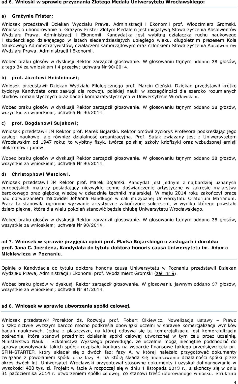 Kandydatka jest wybitną działaczką ruchu naukowego i studenckiego działającego w latach siedemdziesiątych ubiegłego wieku, długoletnim prezesem Koła Naukowego Administratywistów, działaczem