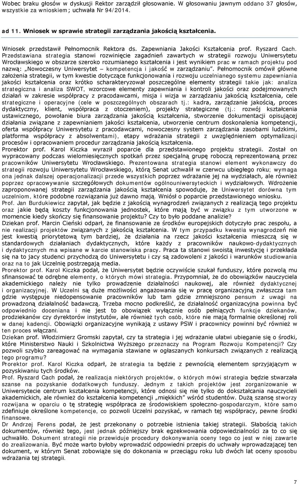 Przedstawiana strategia stanowi rozwinięcie zagadnień zawartych w strategii rozwoju Uniwersytetu Wrocławskiego w obszarze szeroko rozumianego kształcenia i jest wynikiem prac w ramach projektu pod