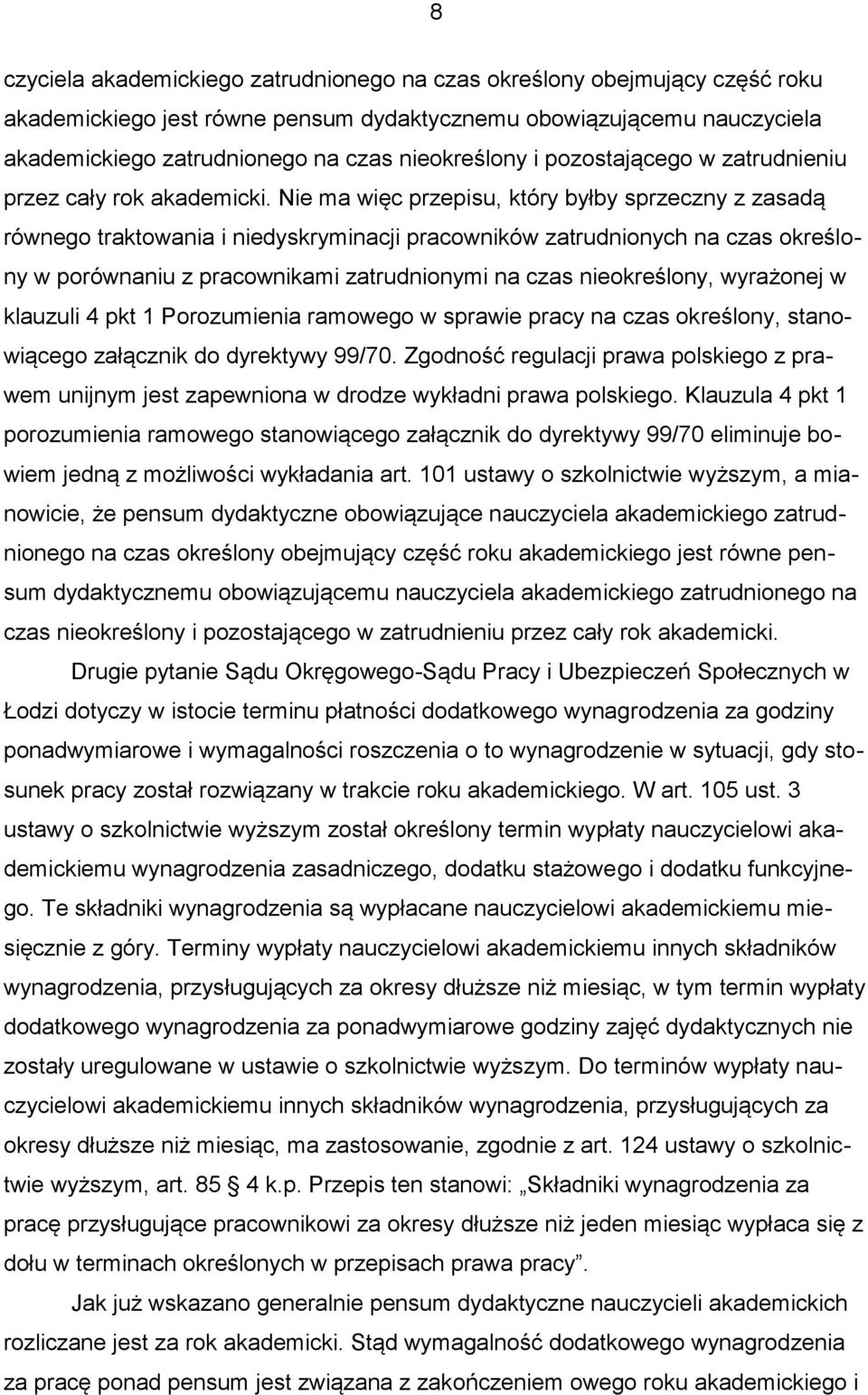 Nie ma więc przepisu, który byłby sprzeczny z zasadą równego traktowania i niedyskryminacji pracowników zatrudnionych na czas określony w porównaniu z pracownikami zatrudnionymi na czas nieokreślony,