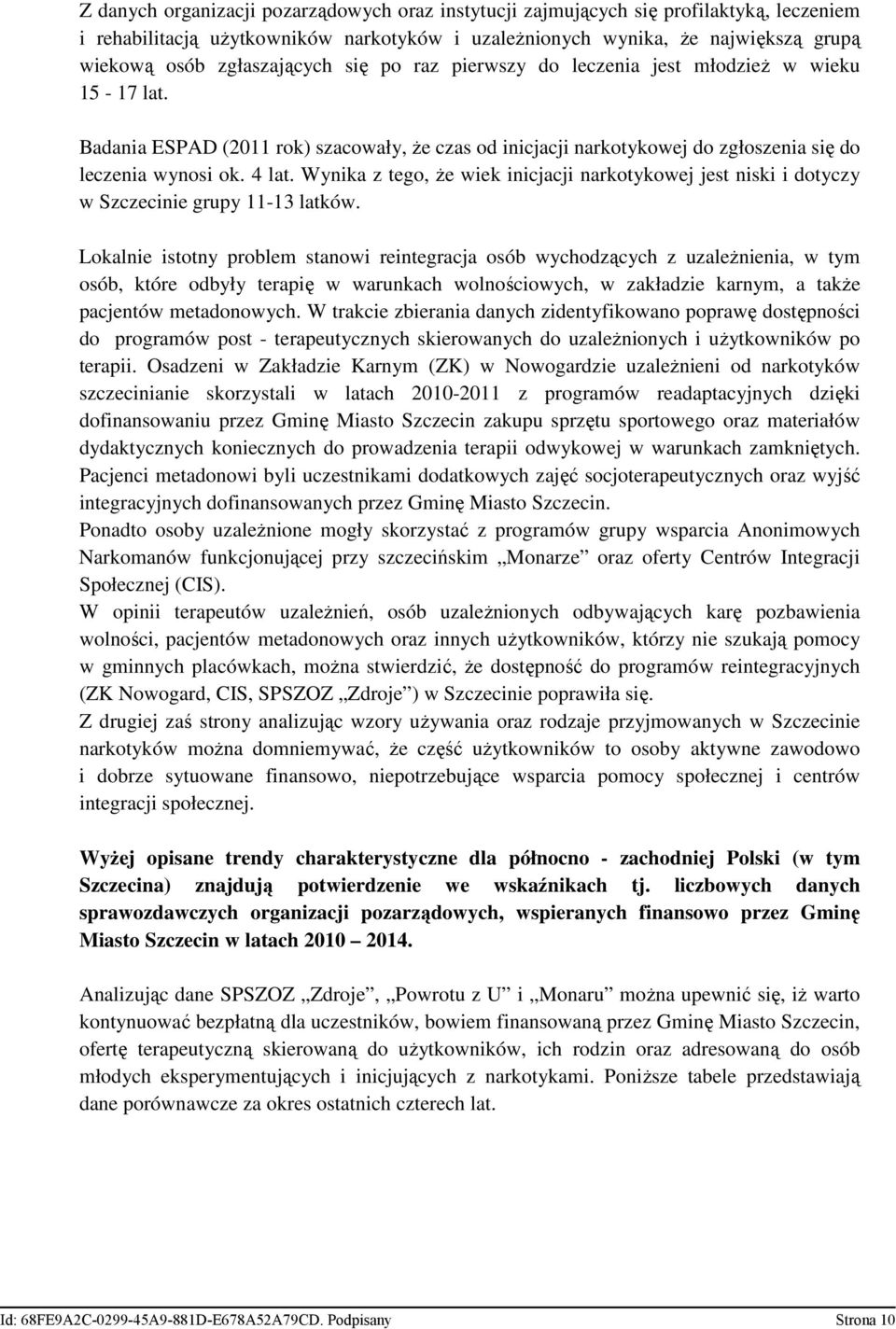 Wynika z tego, Ŝe wiek inicjacji narkotykowej jest niski i dotyczy w Szczecinie grupy 11-13 latków.