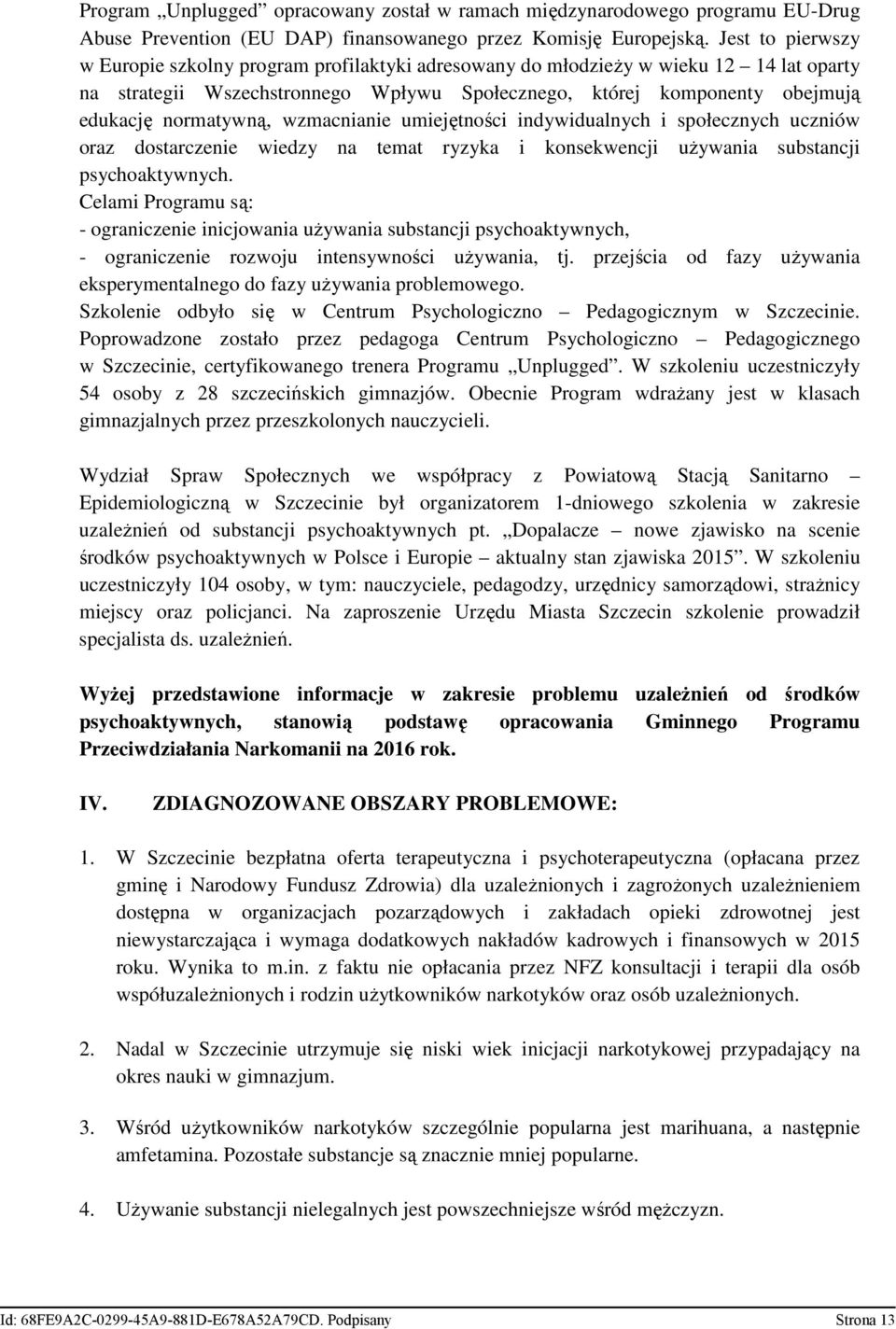 normatywną, wzmacnianie umiejętności indywidualnych i społecznych uczniów oraz dostarczenie wiedzy na temat ryzyka i konsekwencji uŝywania substancji psychoaktywnych.