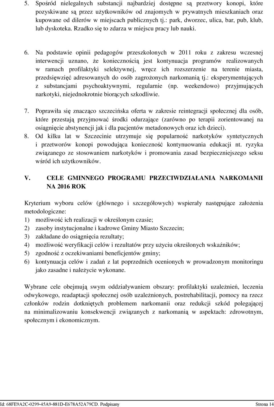 Na podstawie opinii pedagogów przeszkolonych w 2011 roku z zakresu wczesnej interwencji uznano, Ŝe koniecznością jest kontynuacja programów realizowanych w ramach profilaktyki selektywnej, wręcz ich