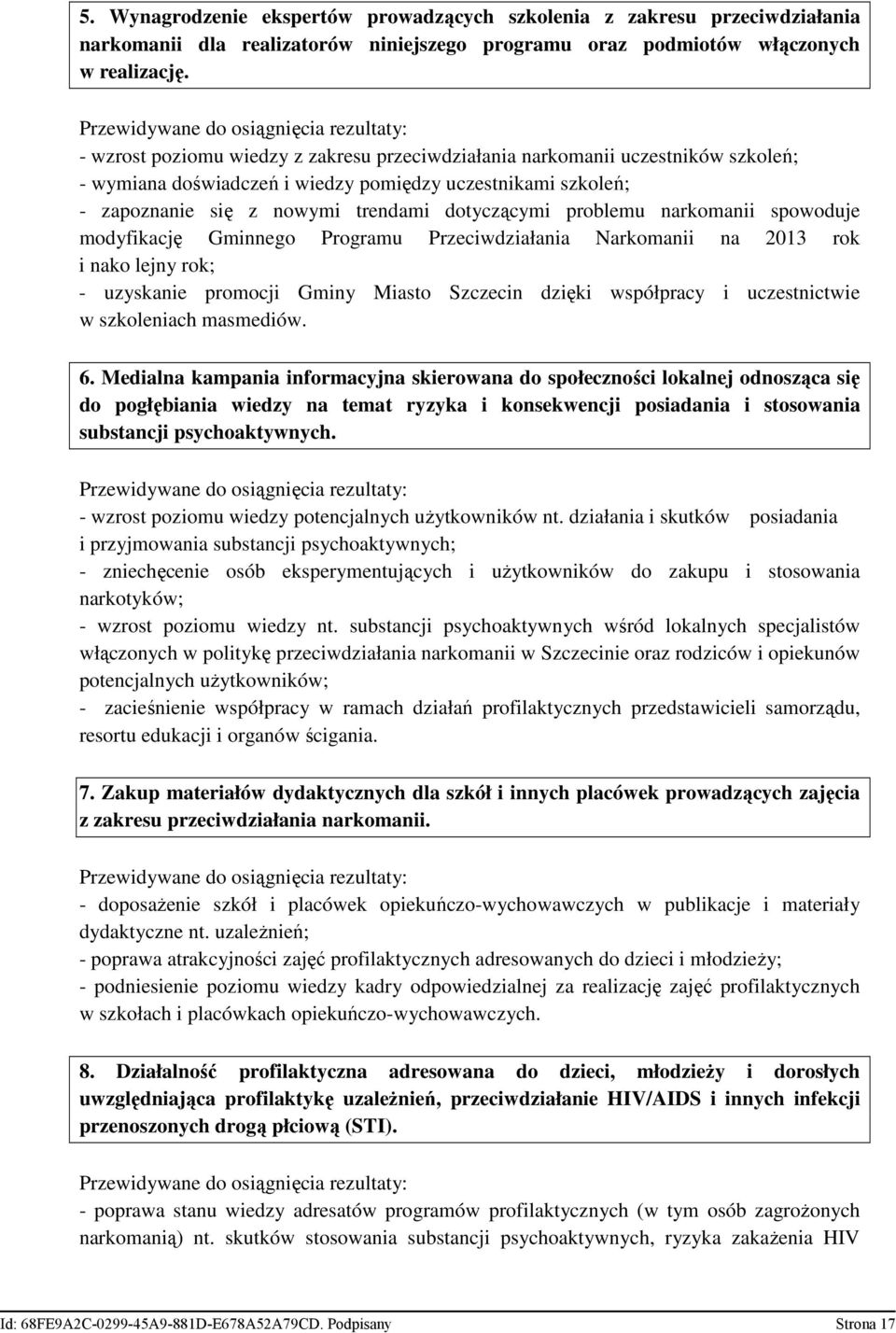 się z nowymi trendami dotyczącymi problemu narkomanii spowoduje modyfikację Gminnego Programu Przeciwdziałania Narkomanii na 2013 rok i nako lejny rok; - uzyskanie promocji Gminy Miasto Szczecin