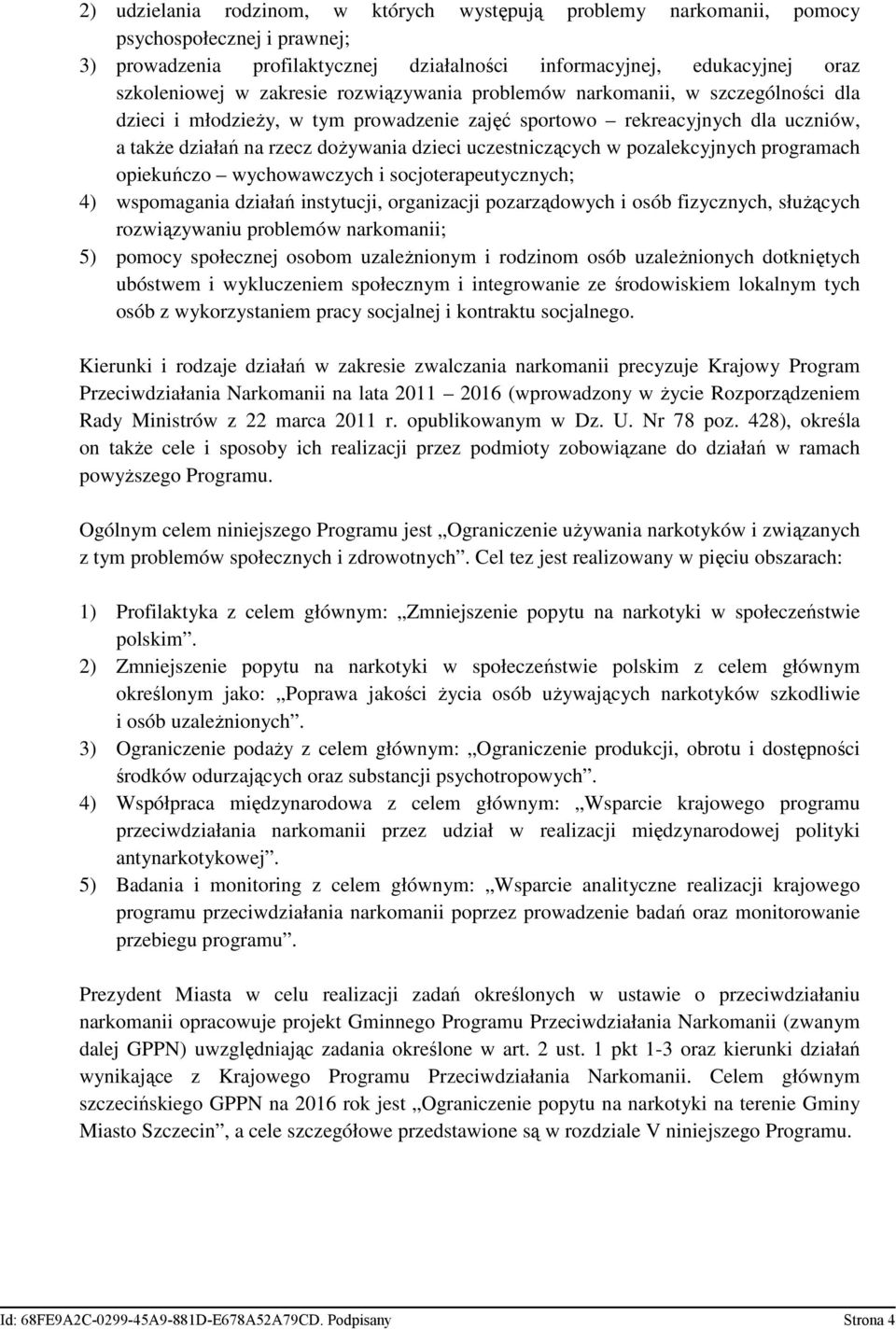 pozalekcyjnych programach opiekuńczo wychowawczych i socjoterapeutycznych; 4) wspomagania działań instytucji, organizacji pozarządowych i osób fizycznych, słuŝących rozwiązywaniu problemów