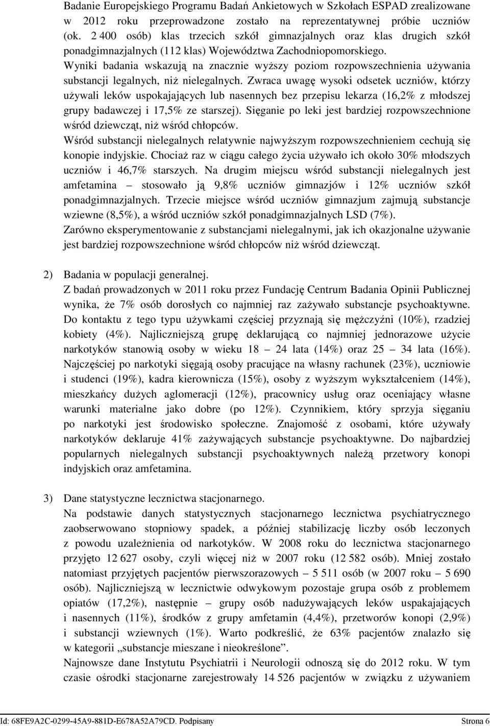 Wyniki badania wskazują na znacznie wyŝszy poziom rozpowszechnienia uŝywania substancji legalnych, niŝ nielegalnych.