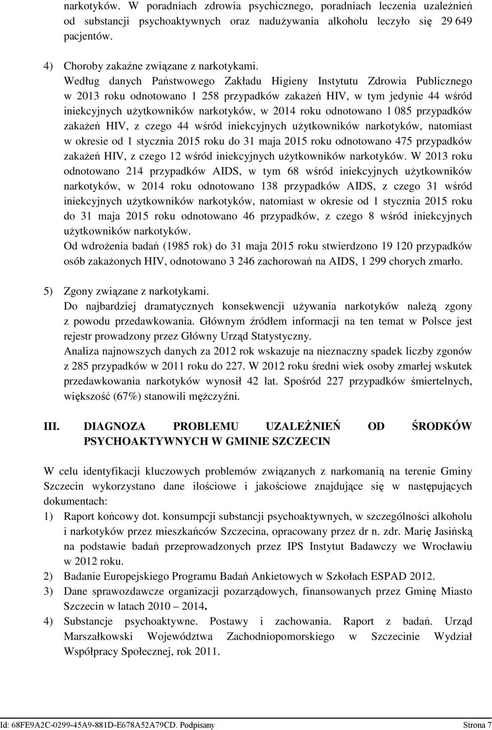 Według danych Państwowego Zakładu Higieny Instytutu Zdrowia Publicznego w 2013 roku odnotowano 1 258 przypadków zakaŝeń HIV, w tym jedynie 44 wśród iniekcyjnych uŝytkowników narkotyków, w 2014 roku