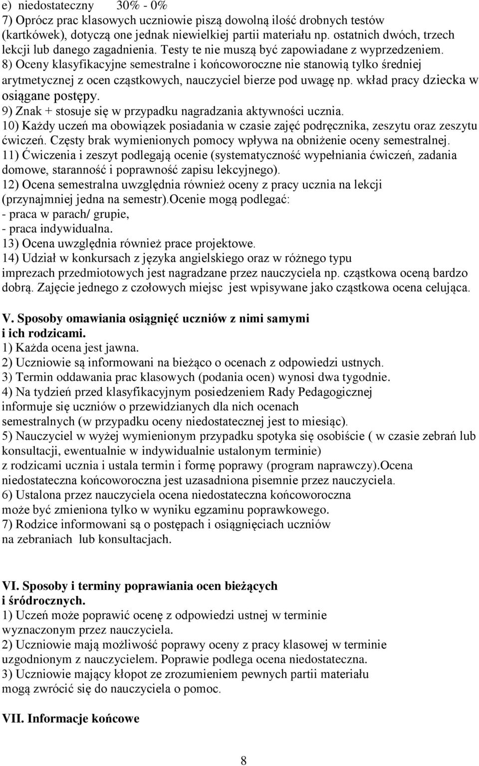 8) Oceny klasyfikacyjne semestralne i końcoworoczne nie stanowią tylko średniej arytmetycznej z ocen cząstkowych, nauczyciel bierze pod uwagę np. wkład pracy dziecka w osiągane postępy.