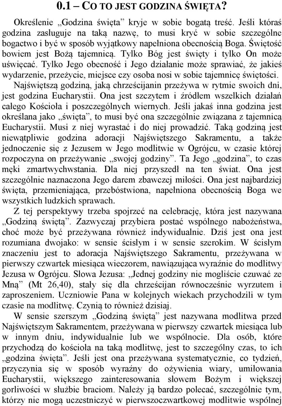 Tylko Bóg jest święty i tylko On może uświęcać. Tylko Jego obecność i Jego działanie może sprawiać, że jakieś wydarzenie, przeżycie, miejsce czy osoba nosi w sobie tajemnicę świętości.