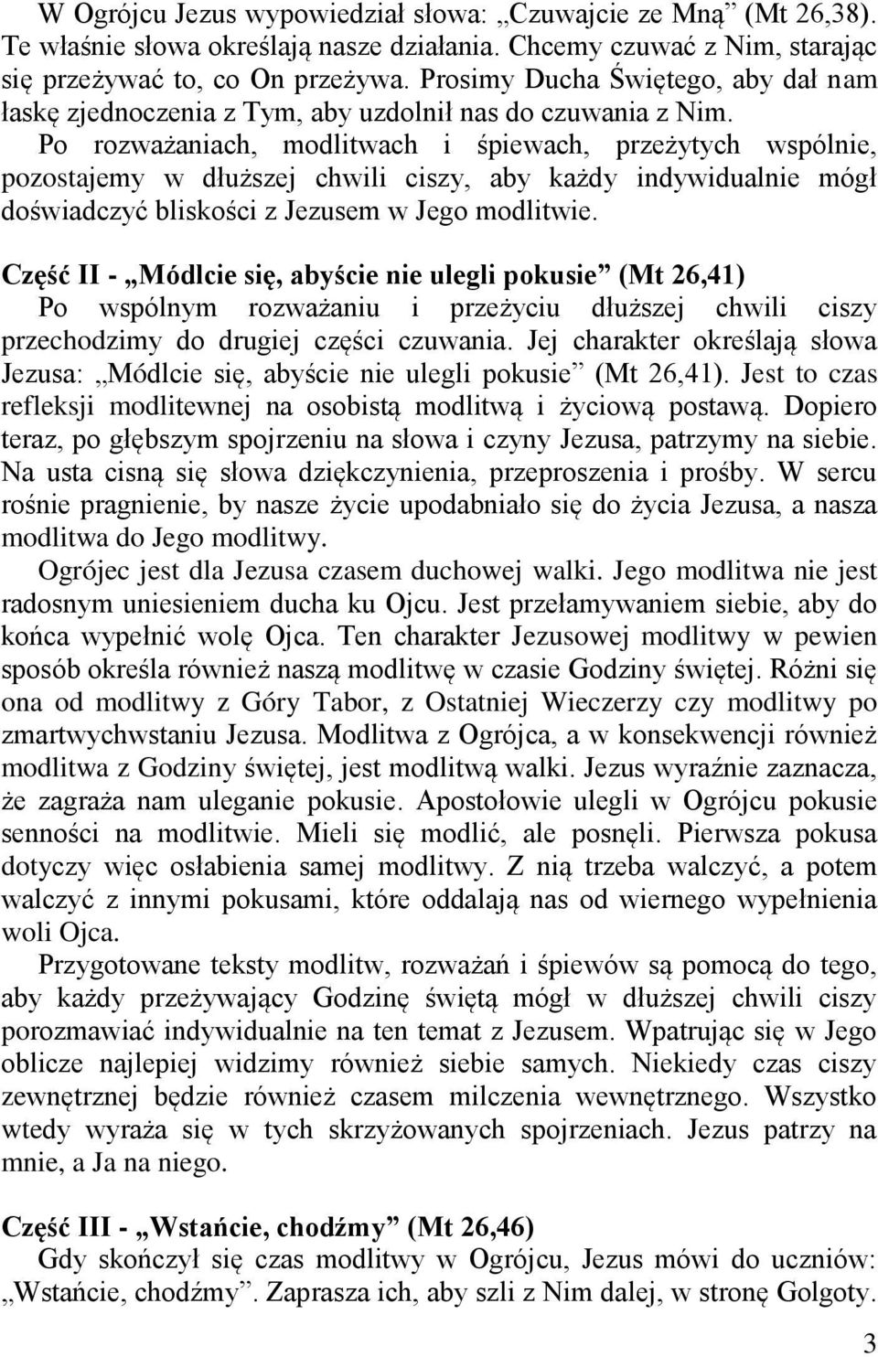 Po rozważaniach, modlitwach i śpiewach, przeżytych wspólnie, pozostajemy w dłuższej chwili ciszy, aby każdy indywidualnie mógł doświadczyć bliskości z Jezusem w Jego modlitwie.