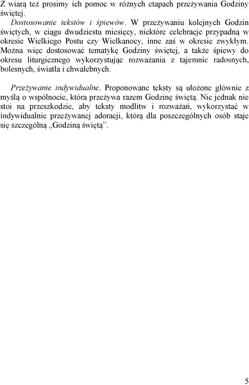 Można więc dostosować tematykę Godziny świętej, a także śpiewy do okresu liturgicznego wykorzystując rozważania z tajemnic radosnych, bolesnych, światła i chwalebnych.