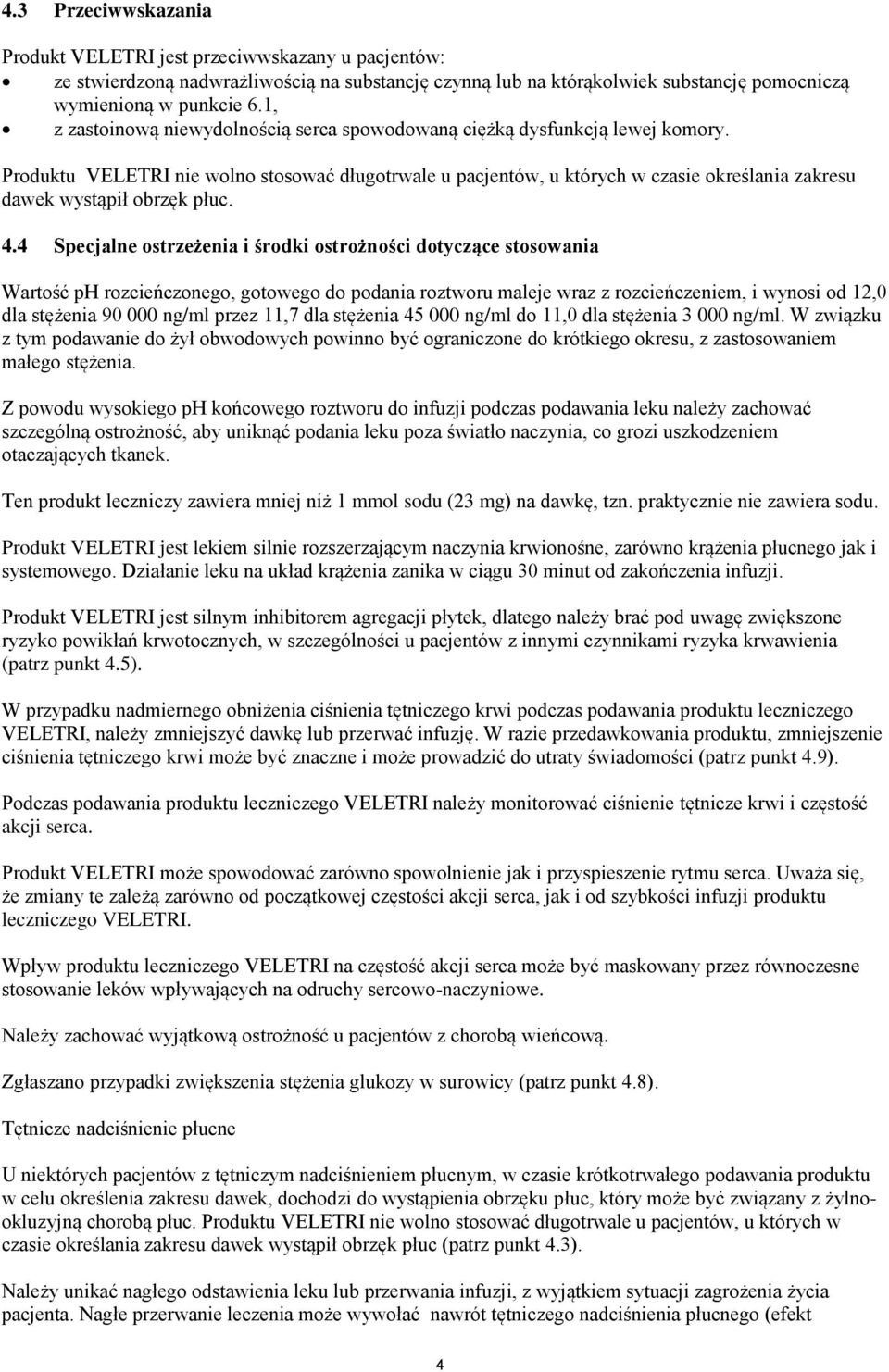 Produktu VELETRI nie wolno stosować długotrwale u pacjentów, u których w czasie określania zakresu dawek wystąpił obrzęk płuc. 4.