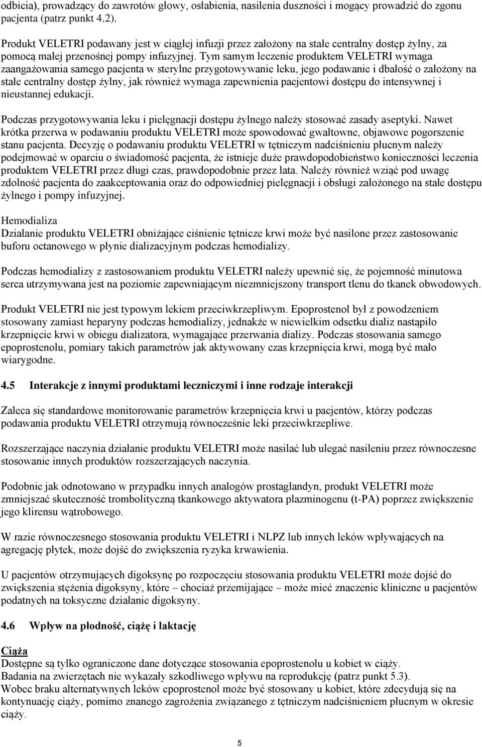 Tym samym leczenie produktem VELETRI wymaga zaangażowania samego pacjenta w sterylne przygotowywanie leku, jego podawanie i dbałość o założony na stałe centralny dostęp żylny, jak również wymaga