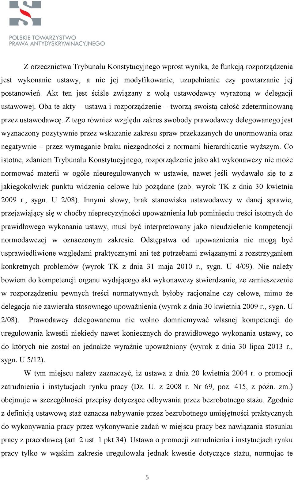 Z tego również względu zakres swobody prawodawcy delegowanego jest wyznaczony pozytywnie przez wskazanie zakresu spraw przekazanych do unormowania oraz negatywnie przez wymaganie braku niezgodności z