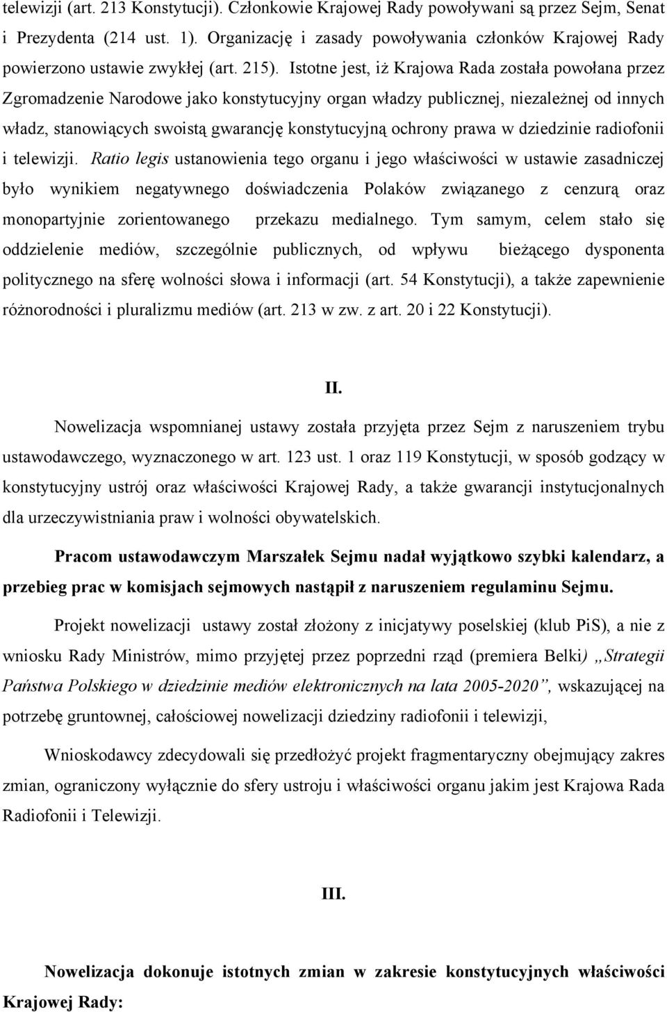 Istotne jest, iż Krajowa Rada została powołana przez Zgromadzenie Narodowe jako konstytucyjny organ władzy publicznej, niezależnej od innych władz, stanowiących swoistą gwarancję konstytucyjną