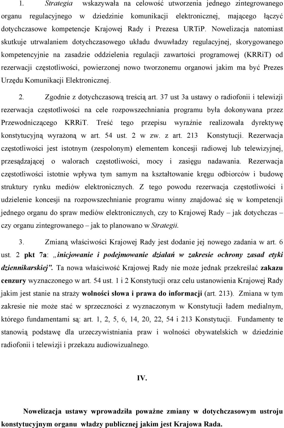 Nowelizacja natomiast skutkuje utrwalaniem dotychczasowego układu dwuwładzy regulacyjnej, skorygowanego kompetencyjnie na zasadzie oddzielenia regulacji zawartości programowej (KRRiT) od rezerwacji