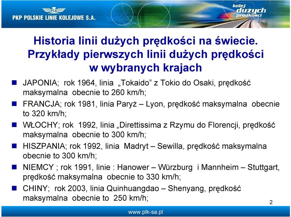 rok 1981, linia Paryż Lyon, prędkość maksymalna obecnie to 320 km/h; WŁOCHY; rok 1992, linia Direttissima z Rzymu do Florencji, prędkość maksymalna obecnie to 300