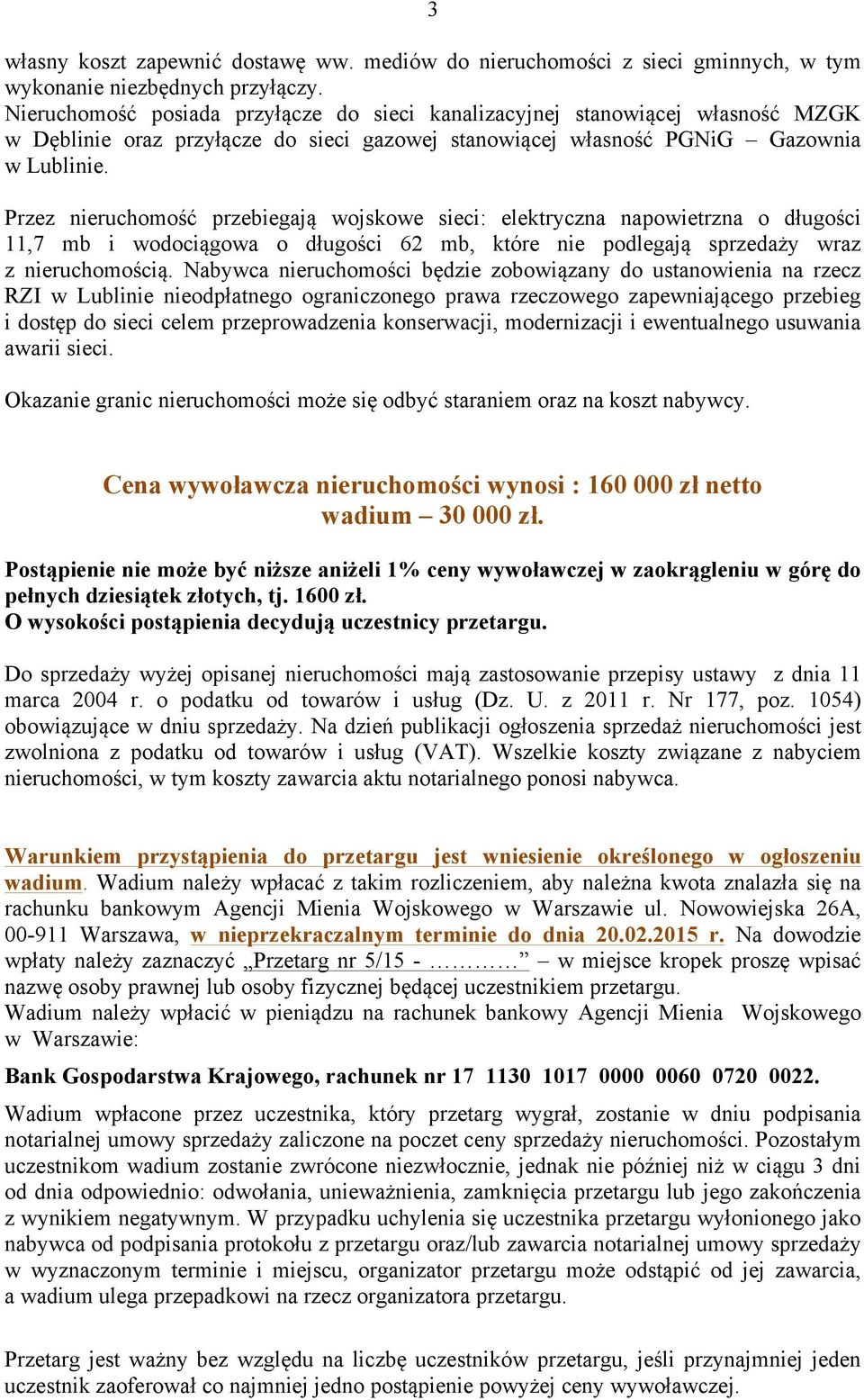 Przez nieruchomość przebiegają wojskowe sieci: elektryczna napowietrzna o długości 11,7 mb i wodociągowa o długości 62 mb, które nie podlegają sprzedaży wraz z nieruchomością.