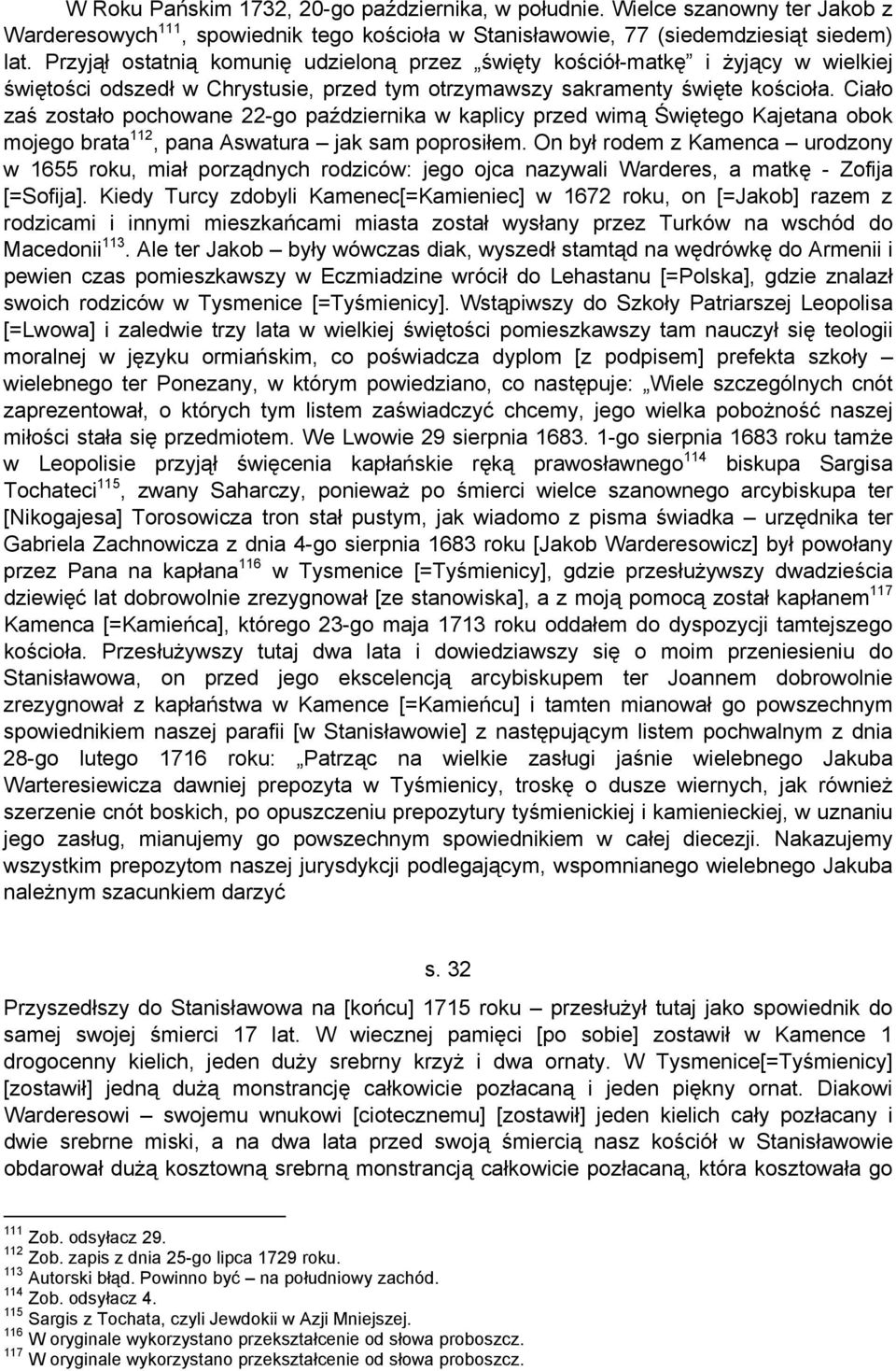 Ciało zaś zostało pochowane 22-go października w kaplicy przed wimą Świętego Kajetana obok mojego brata 112, pana Aswatura jak sam poprosiłem.