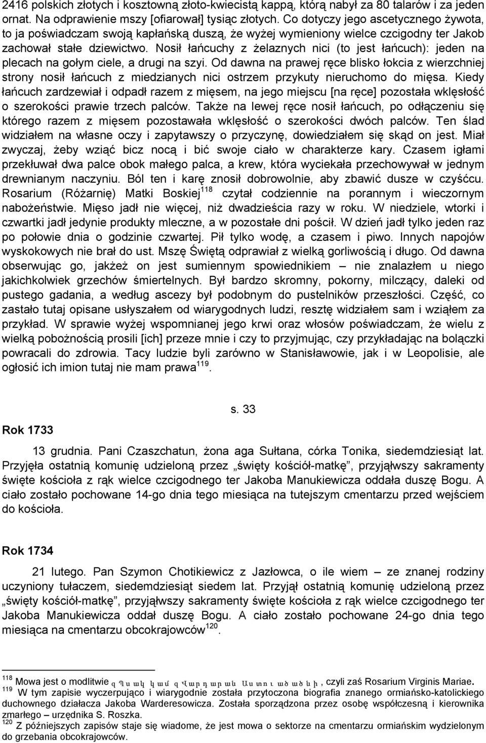 Nosił łańcuchy z żelaznych nici (to jest łańcuch): jeden na plecach na gołym ciele, a drugi na szyi.