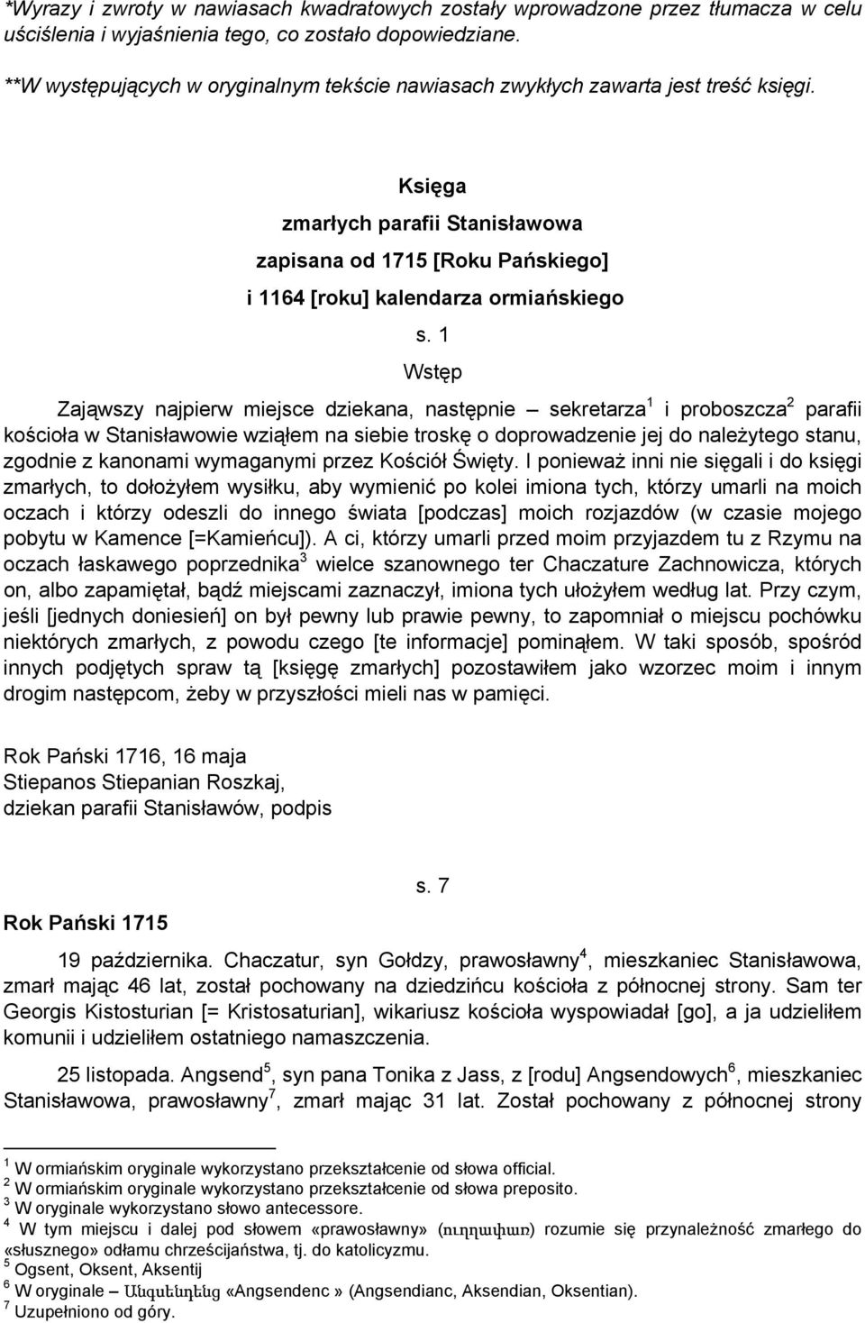 1 Wstęp Zająwszy najpierw miejsce dziekana, następnie sekretarza 1 i proboszcza 2 parafii kościoła w Stanisławowie wziąłem na siebie troskę o doprowadzenie jej do należytego stanu, zgodnie z kanonami
