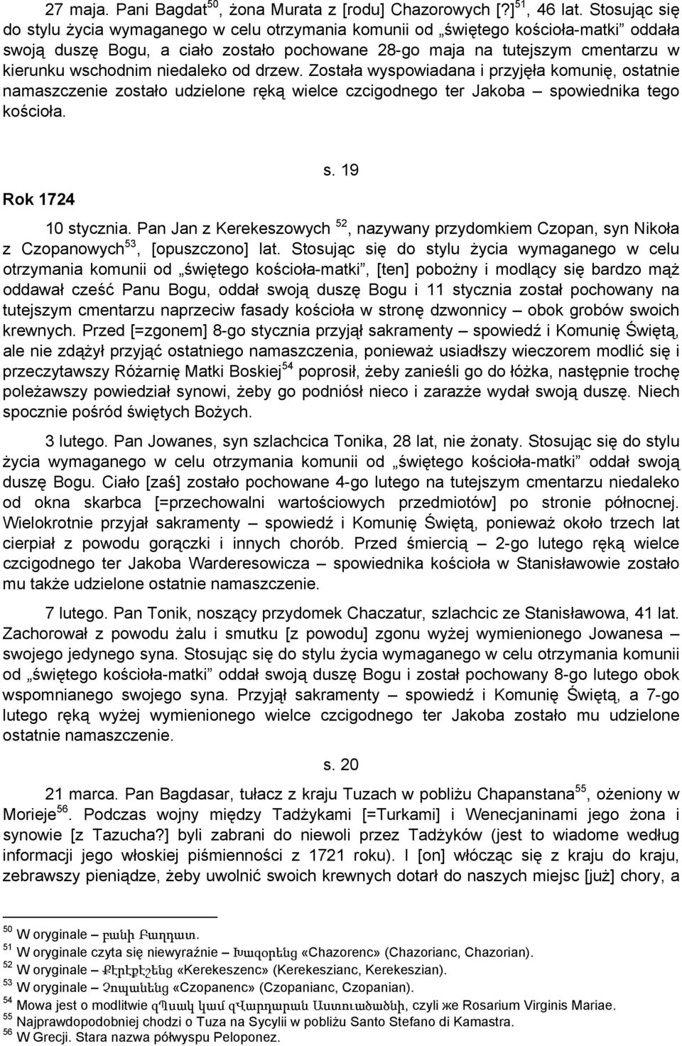 niedaleko od drzew. Została wyspowiadana i przyjęła komunię, ostatnie namaszczenie zostało udzielone ręką wielce czcigodnego ter Jakoba spowiednika tego kościoła. Rok 1724 s. 19 10 stycznia.