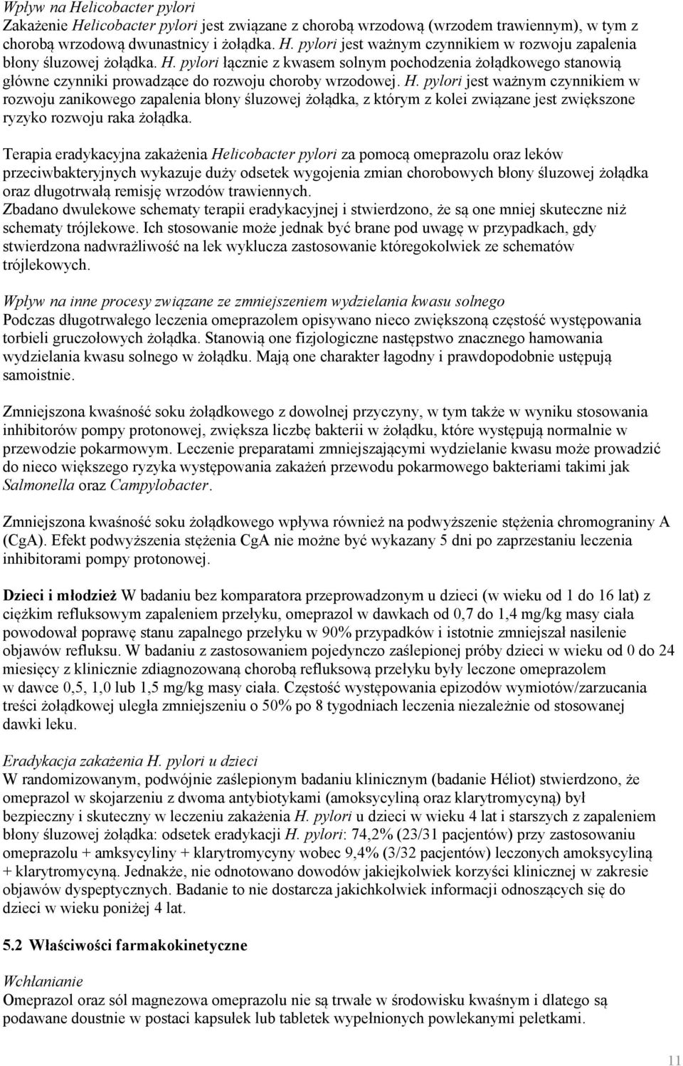 pylori jest ważnym czynnikiem w rozwoju zanikowego zapalenia błony śluzowej żołądka, z którym z kolei związane jest zwiększone ryzyko rozwoju raka żołądka.
