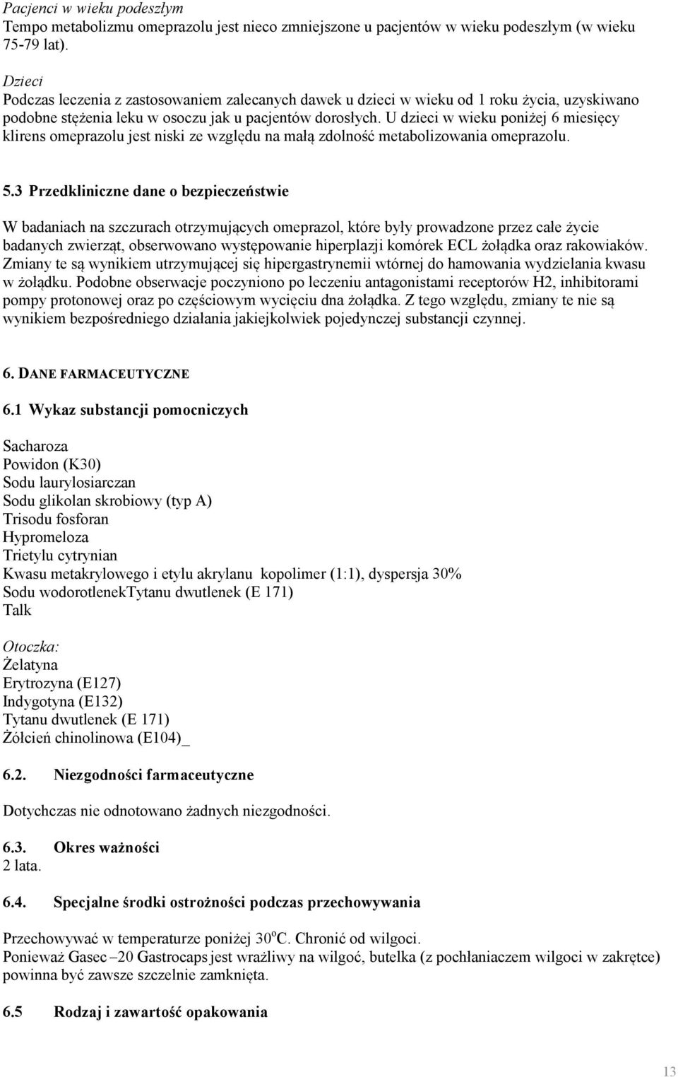 U dzieci w wieku poniżej 6 miesięcy klirens omeprazolu jest niski ze względu na małą zdolność metabolizowania omeprazolu. 5.
