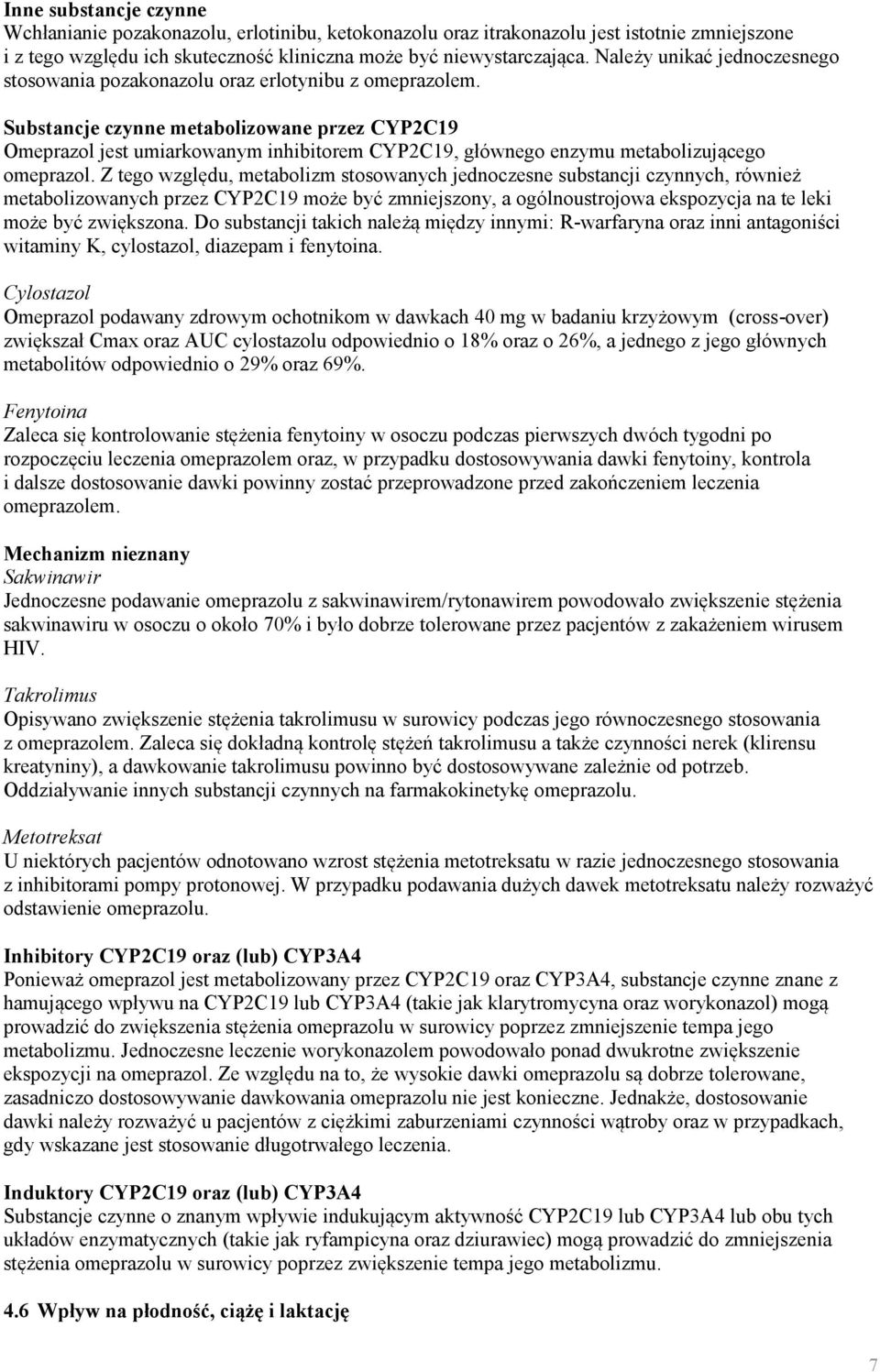 Substancje czynne metabolizowane przez CYP2C19 Omeprazol jest umiarkowanym inhibitorem CYP2C19, głównego enzymu metabolizującego omeprazol.