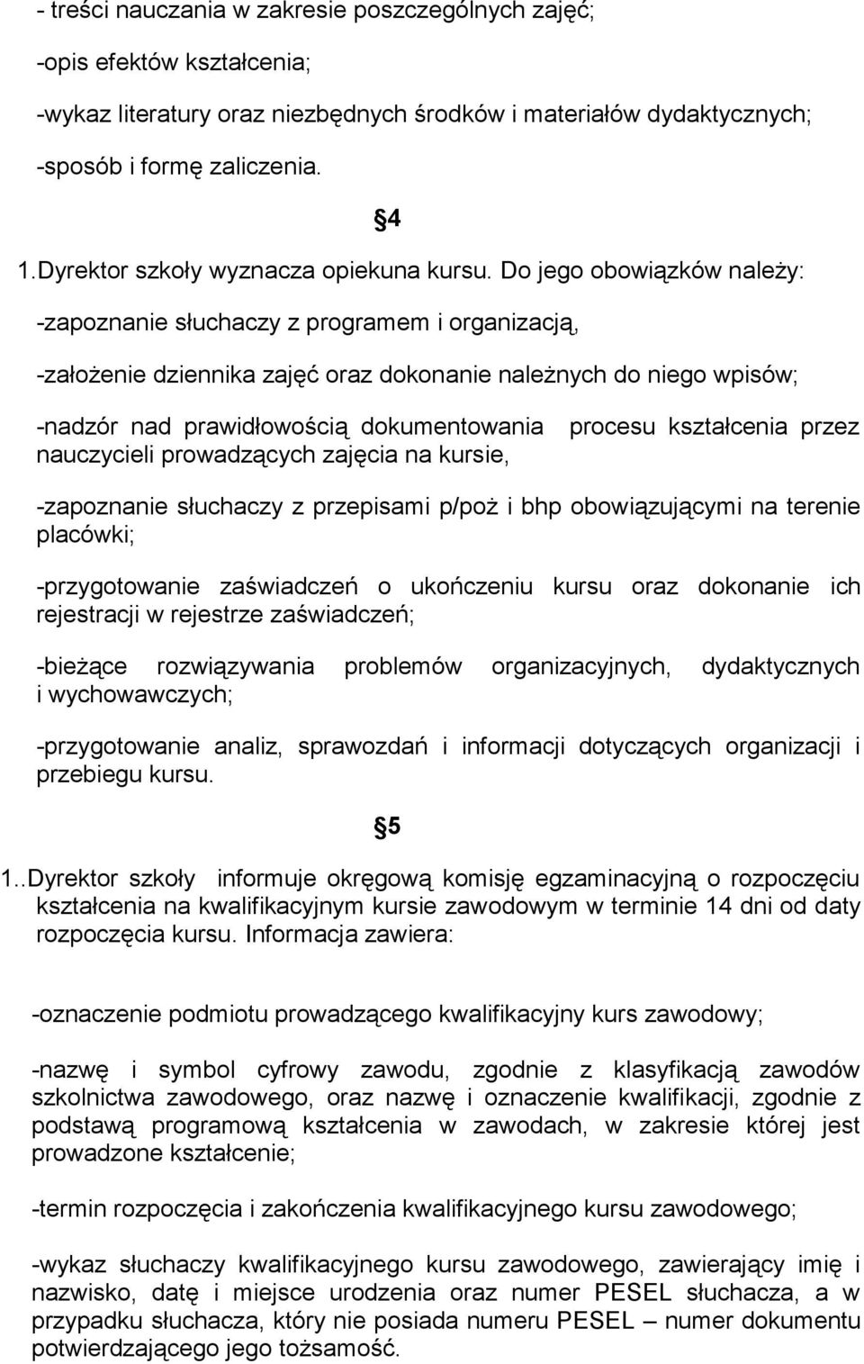 Do jego obowiązków należy: -zapoznanie słuchaczy z programem i organizacją, -założenie dziennika zajęć oraz dokonanie należnych do niego wpisów; -nadzór nad prawidłowością dokumentowania nauczycieli