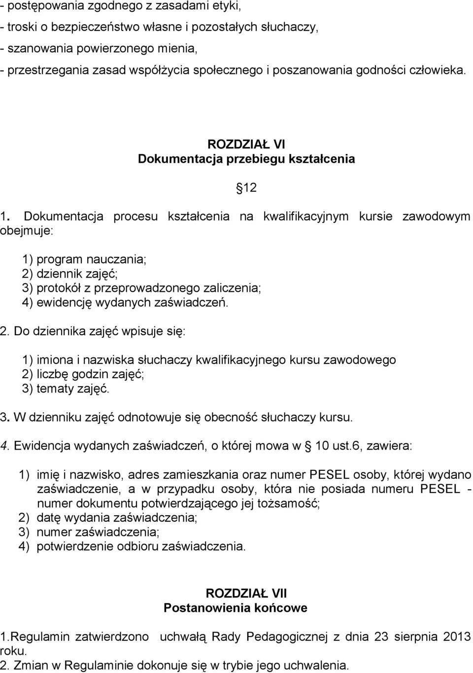 Dokumentacja procesu kształcenia na kwalifikacyjnym kursie zawodowym obejmuje: 12 1) program nauczania; 2) dziennik zajęć; 3) protokół z przeprowadzonego zaliczenia; 4) ewidencję wydanych zaświadczeń.