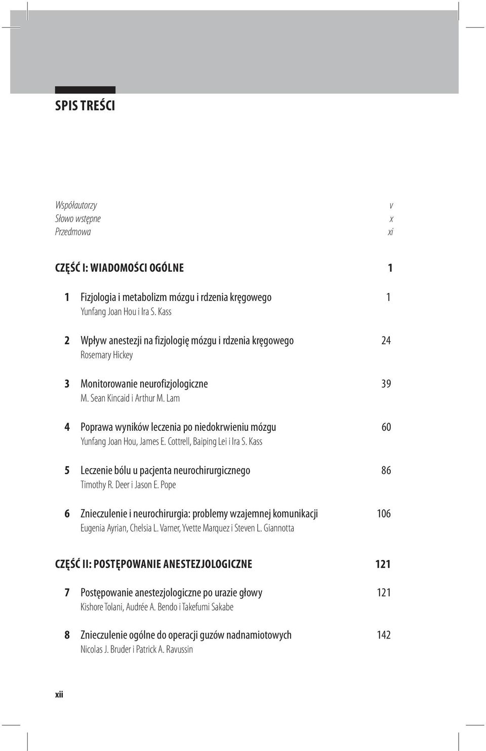 Lam 4 Poprawa wyników leczenia po niedokrwieniu mózgu 60 Yunfang Joan Hou, James E. Cottrell, Baiping Lei i Ira S. Kass 5 Leczenie bólu u pacjenta neurochirurgicznego 86 Timothy R. Deer i Jason E.