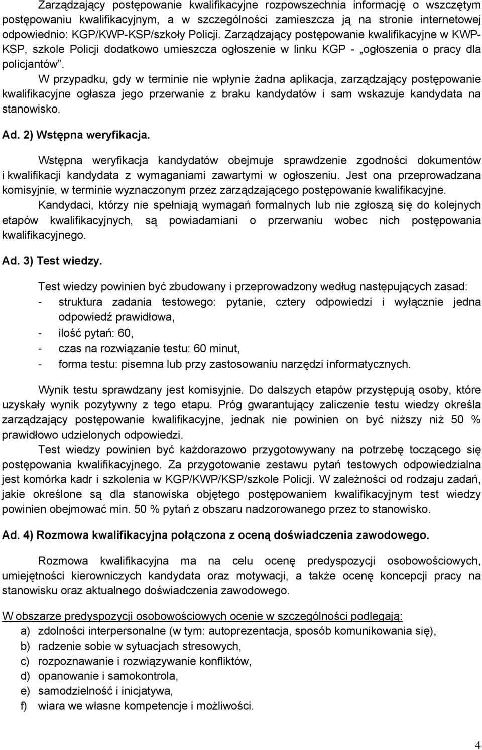 W przypadku, gdy w terminie nie wpłynie żadna aplikacja, zarządzający postępowanie kwalifikacyjne ogłasza jego przerwanie z braku kandydatów i sam wskazuje kandydata na stanowisko. Ad.