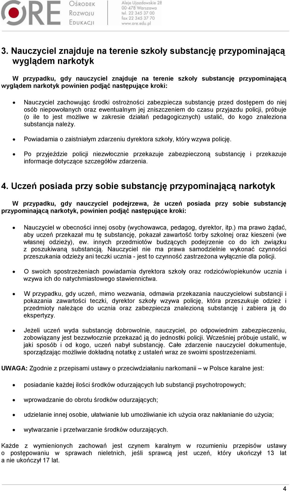 ile to jest moŝliwe w zakresie działań pedagogicznych) ustalić, do kogo znaleziona substancja naleŝy. Powiadamia o zaistniałym zdarzeniu dyrektora szkoły, który wzywa policję.