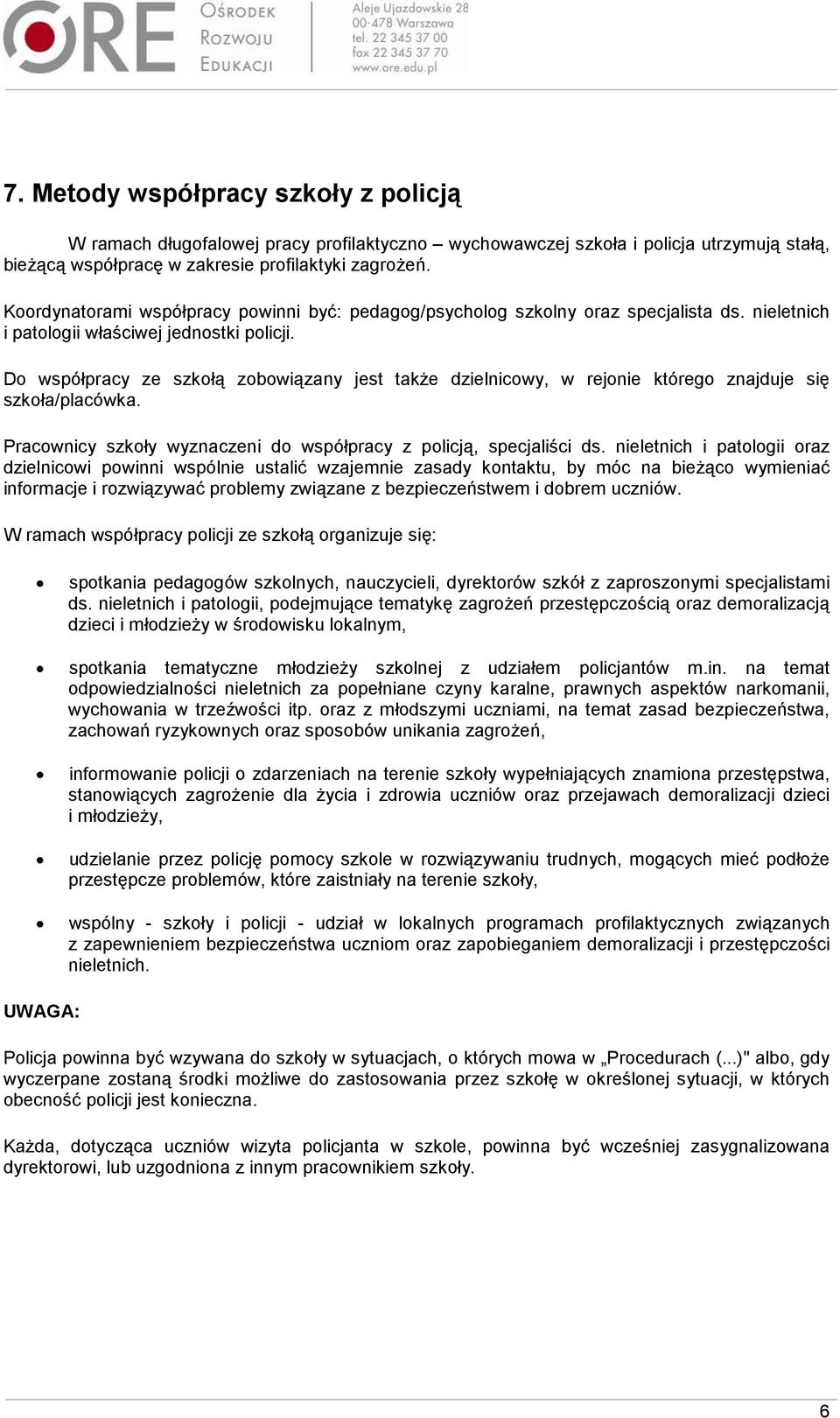 Do współpracy ze szkołą zobowiązany jest takŝe dzielnicowy, w rejonie którego znajduje się szkoła/placówka. Pracownicy szkoły wyznaczeni do współpracy z policją, specjaliści ds.