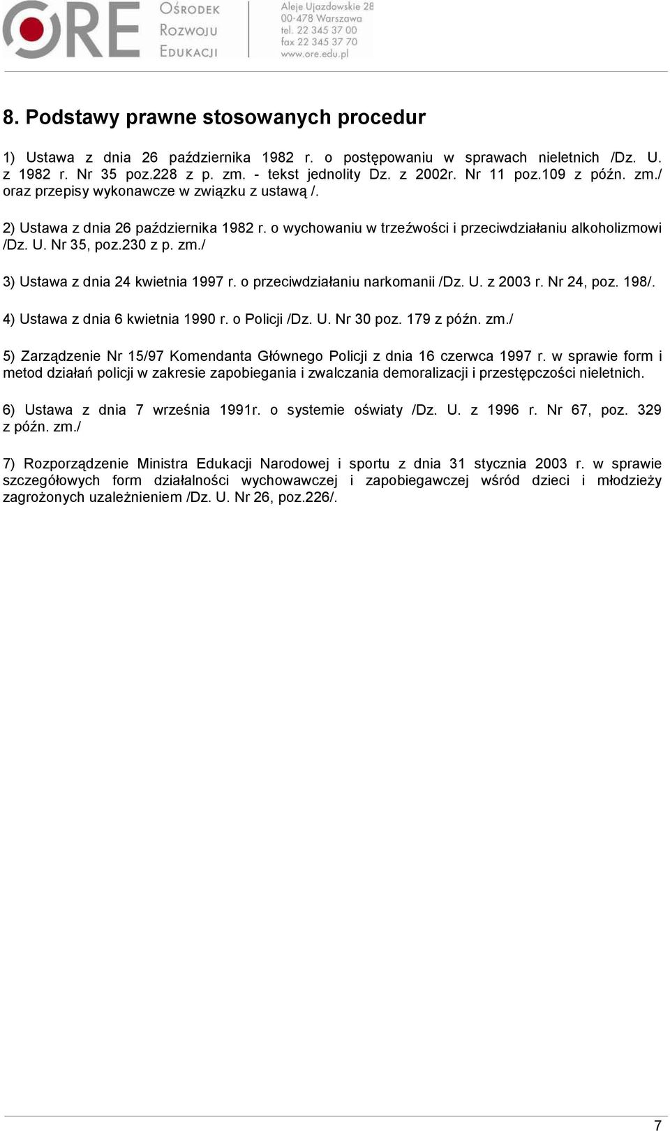 o przeciwdziałaniu narkomanii /Dz. U. z 2003 r. Nr 24, poz. 198/. 4) Ustawa z dnia 6 kwietnia 1990 r. o Policji /Dz. U. Nr 30 poz. 179 z późn. zm.