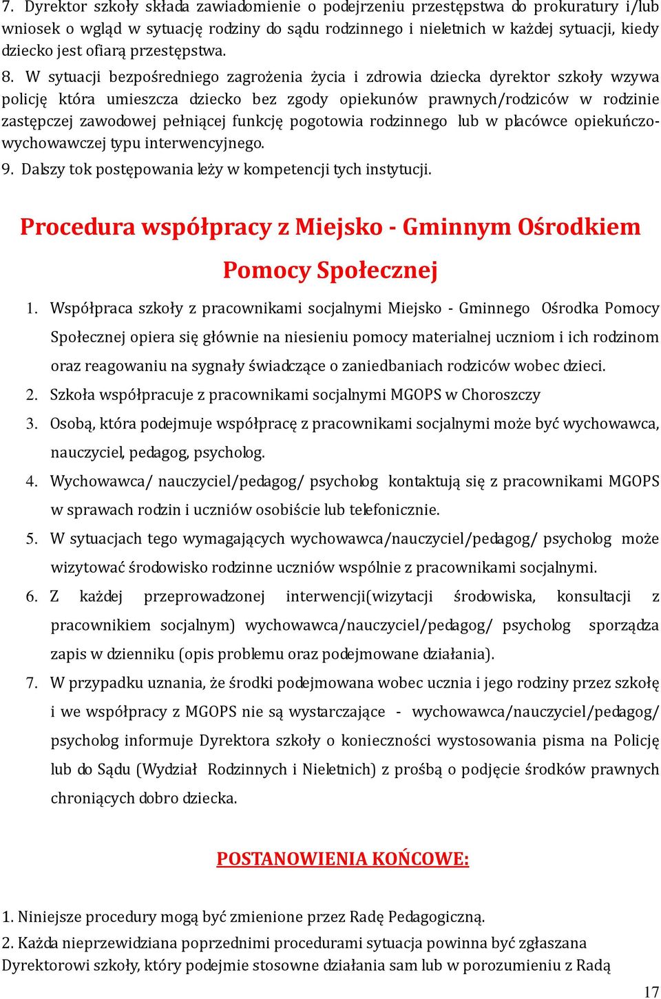 W sytuacji bezpośredniego zagrożenia życia i zdrowia dziecka dyrektor szkoły wzywa policję która umieszcza dziecko bez zgody opiekunów prawnych/rodziców w rodzinie zastępczej zawodowej pełniącej