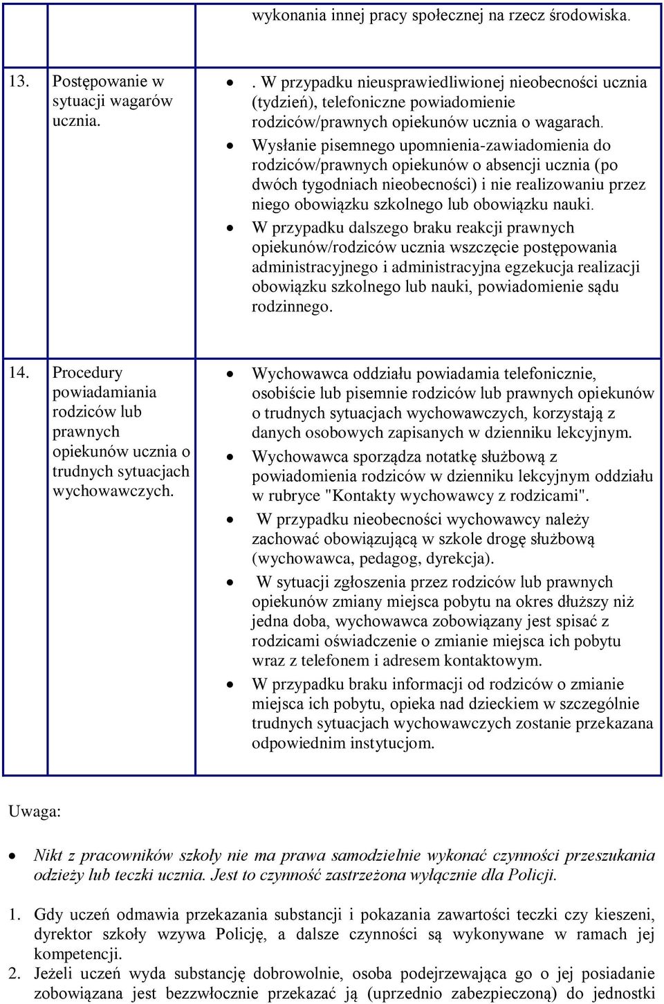 Wysłanie pisemnego upomnienia-zawiadomienia do rodziców/prawnych opiekunów o absencji ucznia (po dwóch tygodniach nieobecności) i nie realizowaniu przez niego obowiązku szkolnego lub obowiązku nauki.