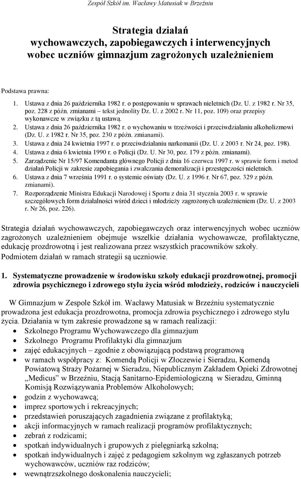 o wychowaniu w trzeźwości i przeciwdziałaniu alkoholizmowi (Dz. U. z 1982 r. Nr 35, poz. 230 z późn. zmianami). 3. Ustawa z dnia 24 kwietnia 1997 r. o przeciwdziałaniu narkomanii (Dz. U. z 2003 r.