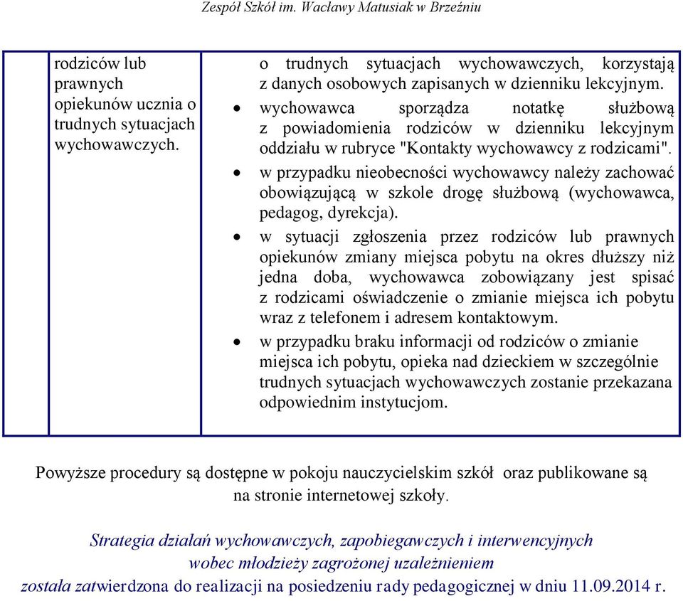 w przypadku nieobecności wychowawcy należy zachować obowiązującą w szkole drogę służbową (wychowawca, pedagog, dyrekcja).