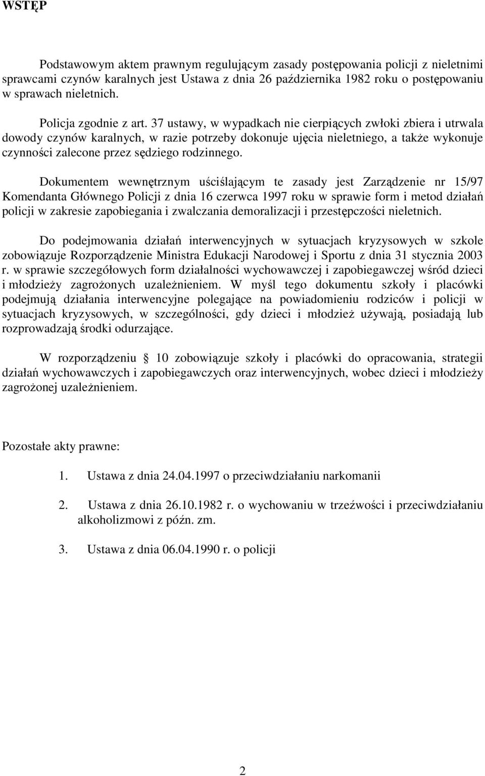 37 ustawy, w wypadkach nie cierpiących zwłoki zbiera i utrwala dowody czynów karalnych, w razie potrzeby dokonuje ujęcia nieletniego, a także wykonuje czynności zalecone przez sędziego rodzinnego.