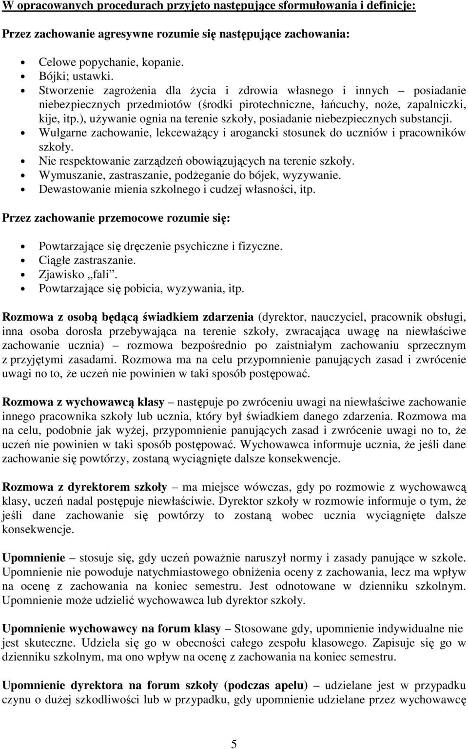 ), używanie ognia na terenie szkoły, posiadanie niebezpiecznych substancji. Wulgarne zachowanie, lekceważący i arogancki stosunek do uczniów i pracowników szkoły.